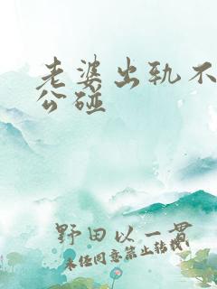 老婆出轨不让老公碰