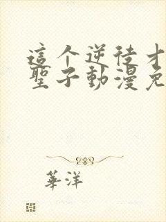 这个逆徒才不是圣子动漫免费观看