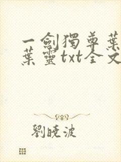 一剑独尊叶玄,叶灵txt全文免费下载