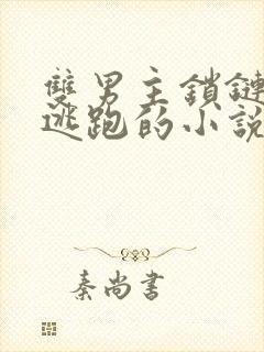 双男主锁链囚禁逃跑的小说