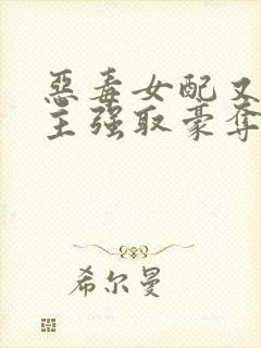 恶毒女配又被男主强取豪夺了 作者:桑榆予书