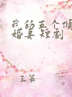 我的五个倾城未婚妻 短剧