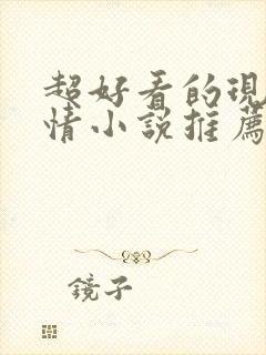 超好看的现代言情小说推荐