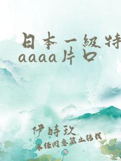 日本一级特黄aaaaa片口