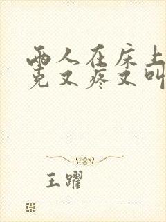 两人在床上打扑克又疼又叫