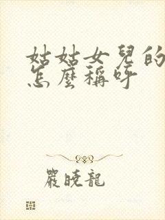 姑姑女儿的儿子怎么称呼