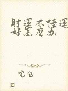 财运不佳运气不好怎么办