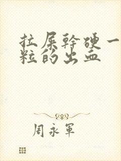 拉屎干硬一粒一粒的出血