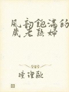 风韵饱满的50岁老熟妇