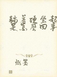 躺着硬坐起来软是怎么回事