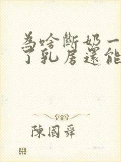 为啥断奶一年多了乳房还能挤出奶