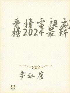 爱情电视剧排行榜2024最新热播剧