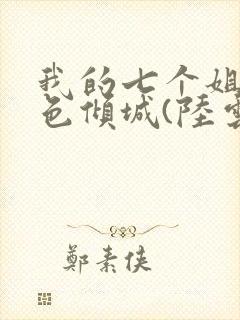 我的七个姐姐绝色倾城(陆云)