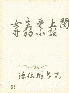 女主爱上闺蜜哥哥的小说