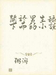 关于男生舔女生下面的小说