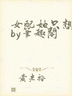 女配她只想被渣by笔趣阁