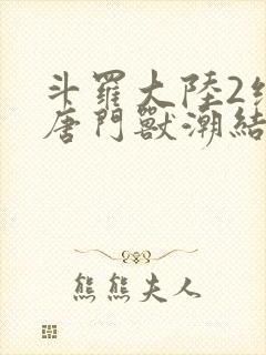 斗罗大陆2绝世唐门兽潮结局