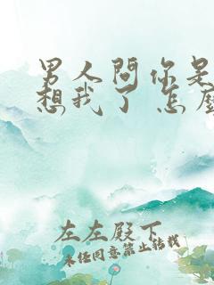 男人问你是不是想我了 怎么情商高的回答