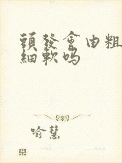 头发会由粗硬变细软吗