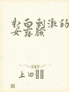 对白刺激的老熟女露脸