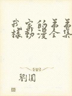 我家的弟弟怎么样动漫全集免费观看