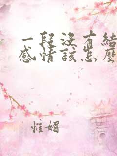 一段没有结果的感情该怎么结束