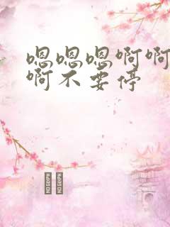 嗯嗯嗯啊啊啊啊啊不要停