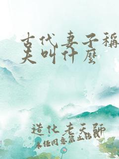 古代妻子称呼丈夫叫什么