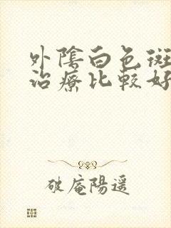 外阴白色斑怎么治疗比较好