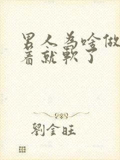 男人为啥做着做着就软了