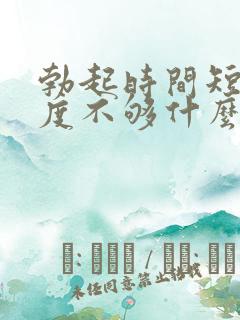 勃起时间短,硬度不够什么原因