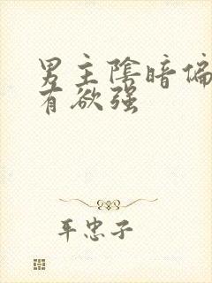 男主阴暗偏执占有欲强