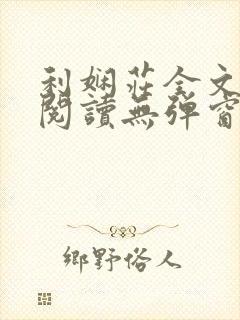 利娴庄全文免费阅读无弹窗笔趣阁