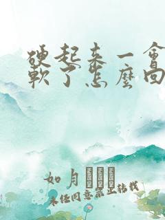 硬起来一会就又软了怎么回事