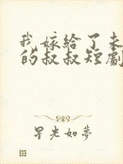 我嫁给了未婚夫的叔叔短剧