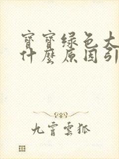 宝宝绿色大便是什么原因引起的