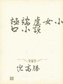 极端虐女小说重口小说