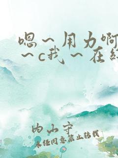 嗯～用力啊～嗯～c我～在线观看