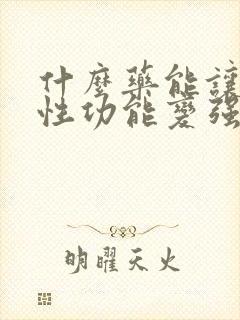 什么药能让男人性功能变强