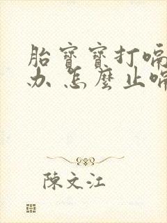 胎宝宝打嗝怎么办 怎么止嗝