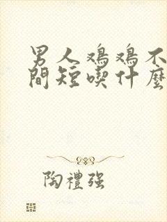 男人鸡鸡不硬时间短吃什么药