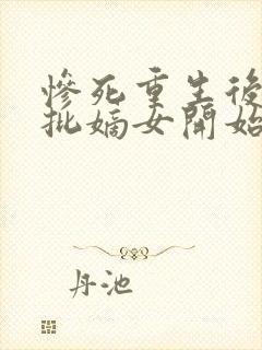 惨死重生后,疯批嫡女开始虐渣