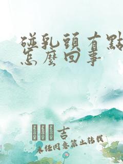 碰乳头有点疼是怎么回事