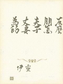 为丈夫朋友敞开的妻子怎么称呼