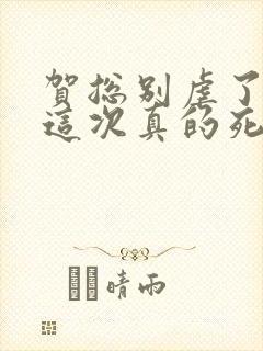 贺总别虐了夫人这次真的死了