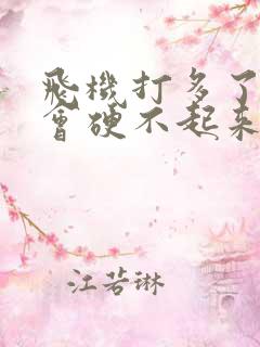 飞机打多了会不会硬不起来