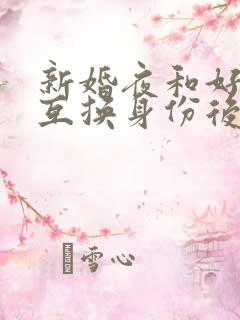 新婚夜和好闺蜜互换身份后的苏鸢