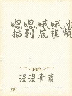 嗯嗯,哦哦,快插到底视频