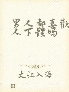 男人都喜欢舔女人下体吗