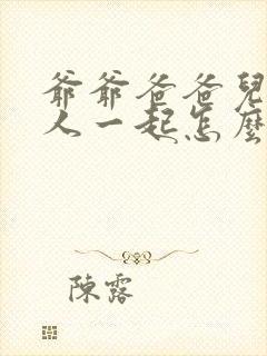 爷爷爸爸儿子三人一起怎么称呼